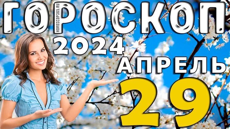 Гороскоп на сегодня 29 апреля 2024 (понедельник) для всех знаков зодиака