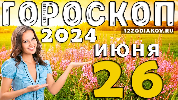 Ежедневный гороскоп на 26 июня 2024 года