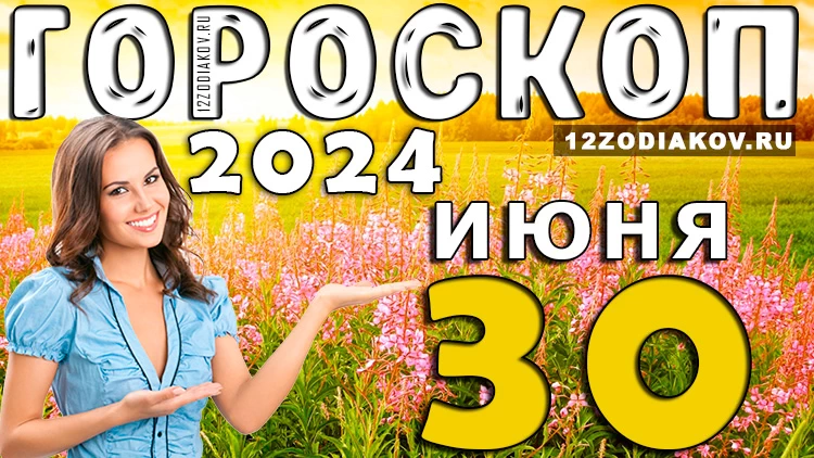 Гороскоп на 30 июня воскресенье 2024 года