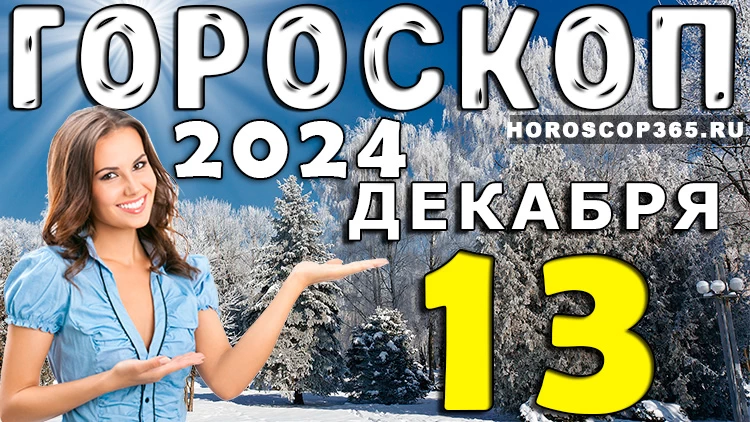 Гороскоп на 13 декабря 2024 года