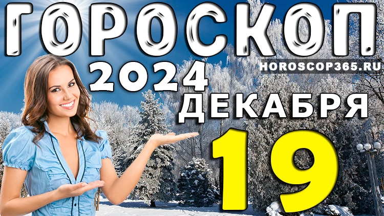 Гороскоп на 19 декабря 2024 года