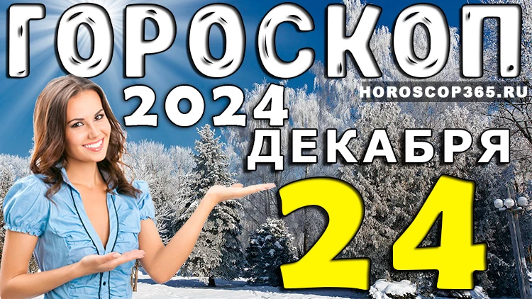 Гороскоп на 24 декабря 2024 года