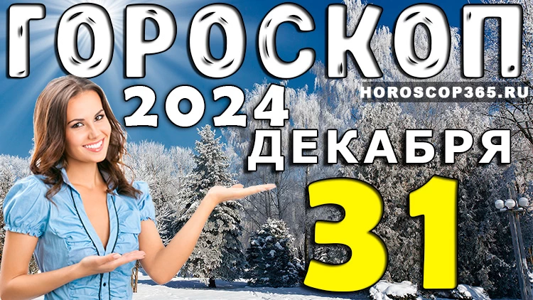 Гороскоп на 31 декабря 2024 года