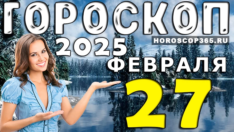 Гороскоп на 27 февраля 2025 года: день перемен и неожиданных возможностей