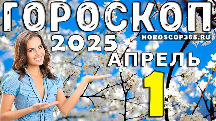😄 Гороскоп на 1 апреля 2025 года: день шуток и хорошего настроения!