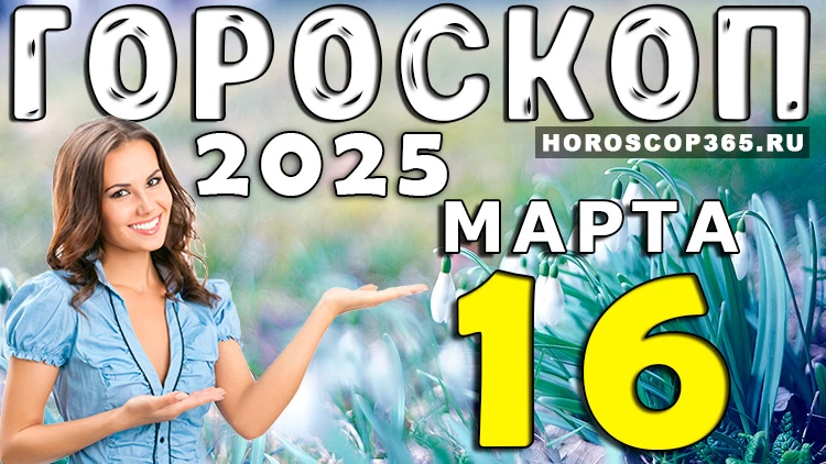 Гороскоп на 16 марта 2025 года