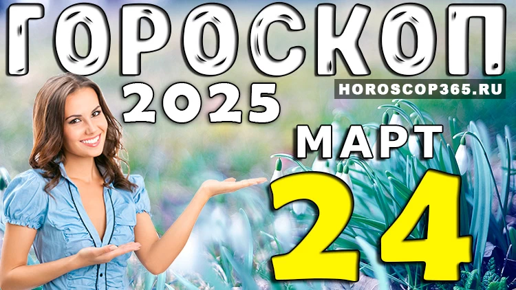 🌟 Гороскоп на 24 марта 2025 года: день ярких открытий!