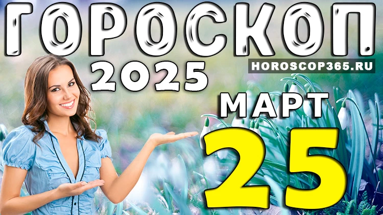 🌟 Гороскоп на 25 марта 2025 года: день судьбоносных решений!