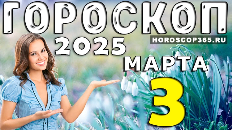 Гороскоп на 3 марта 2025 года – день возможностей и вдохновения