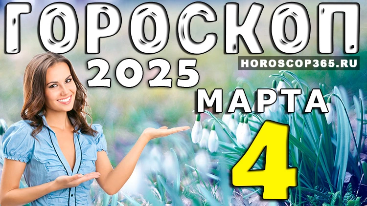Гороскоп на 4 марта 2025 года – день новых идей и возможностей