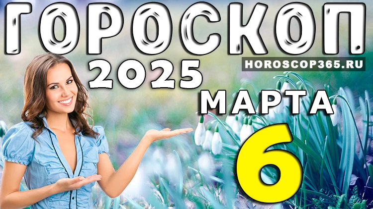 Гороскоп на 6 марта 2025 года – день вдохновения и перемен