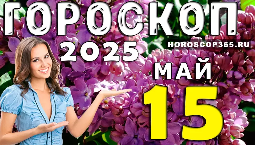 Гороскоп на 15 мая 2025 года — день ярких идей и внезапных прорывов