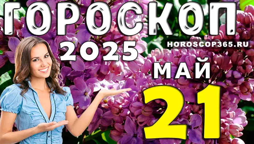 Гороскоп на 21 мая 2025 — свежие идеи, романтика и новые повороты для каждого