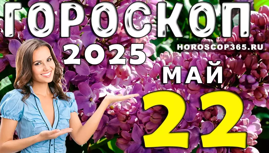 Гороскоп на 22 мая 2025 — день ярких идей, общения и неожиданных поворотов