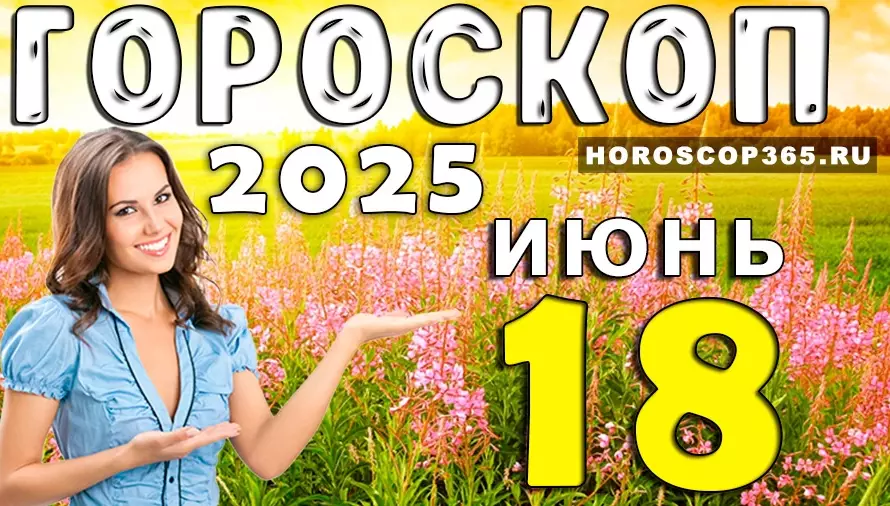 Гороскоп на 18 июня 2025 — нежный день для мечтаний и вдохновения