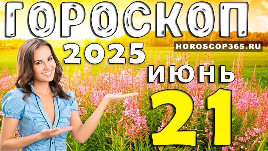 Гороскоп на 21 июня 2025