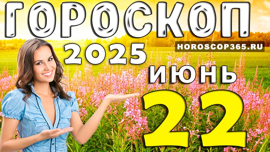Гороскоп на 22 июня 2025