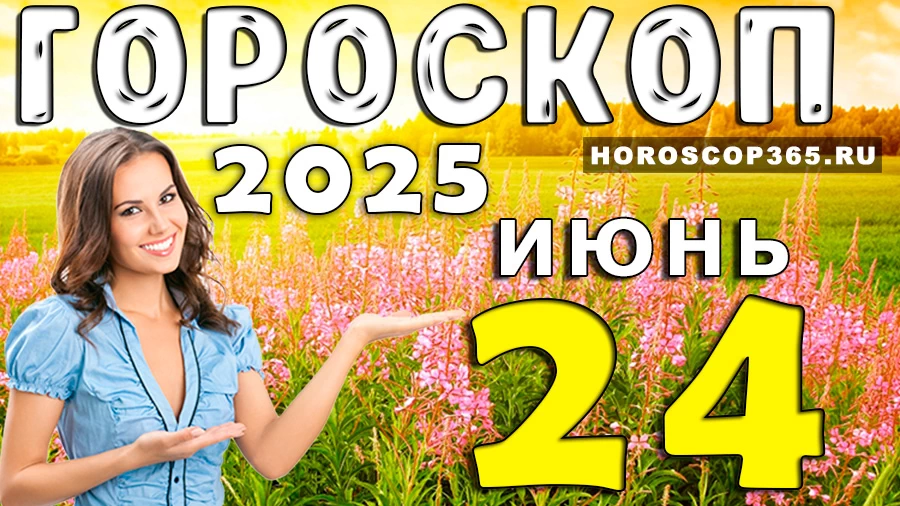 Гороскоп на 24 июня 2025