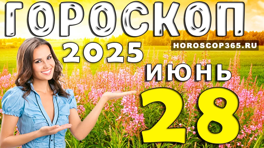 Гороскоп на 28 июня 2025