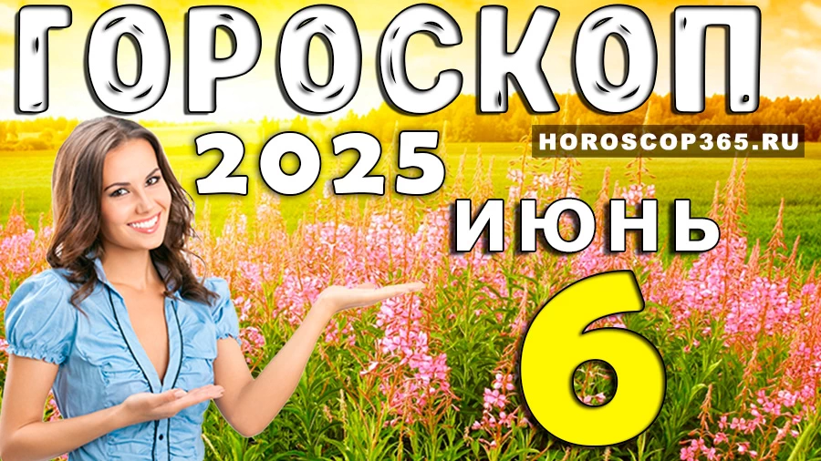Гороскоп на 6 июня 2025 года