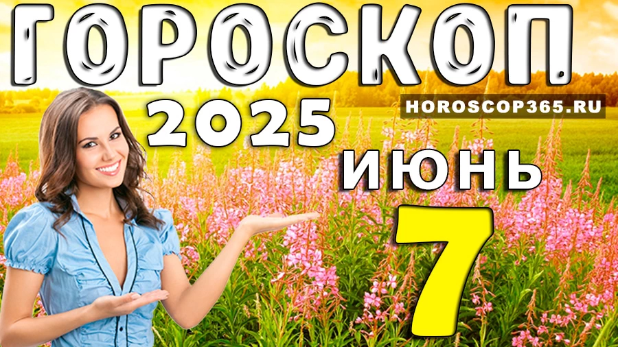 Гороскоп на 7 июня 2025 года