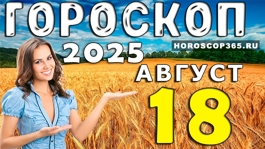 Гороскоп на 18 августа 2025 для всех знаков Зодиака