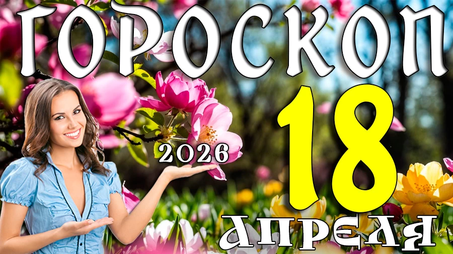 Гороскоп на 18 апреля 2026 года