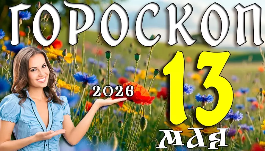 Гороскоп на 13 мая 2026 года 🌿 День неожиданных открытий, судьбоносных встреч и перемен