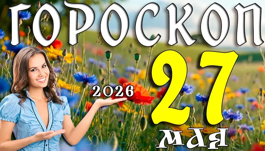 Гороскоп на 27 мая 2026 года 🌠 День судьбоносных встреч, важных решений и ярких перемен