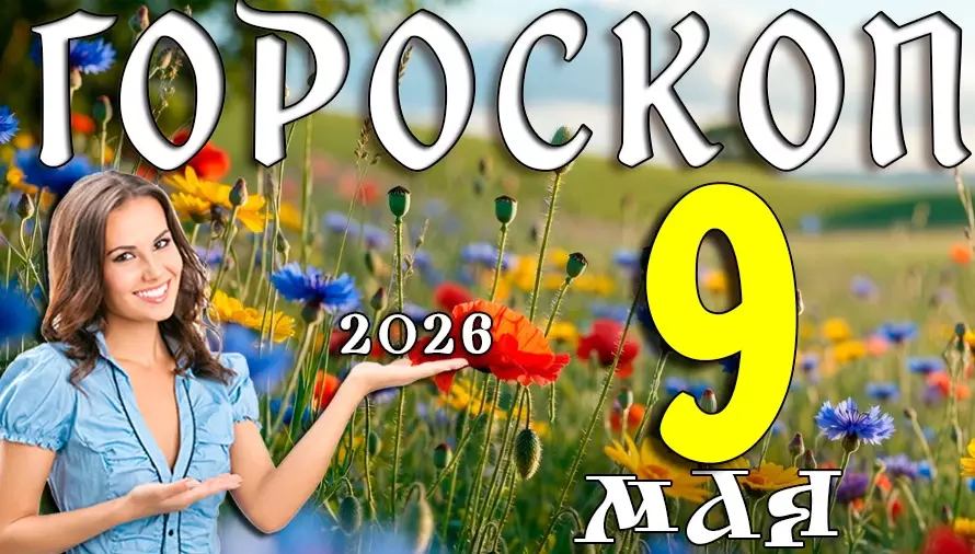 Гороскоп на 9 мая 2026 года 🌿 День ярких эмоций, неожиданных встреч и важных решений