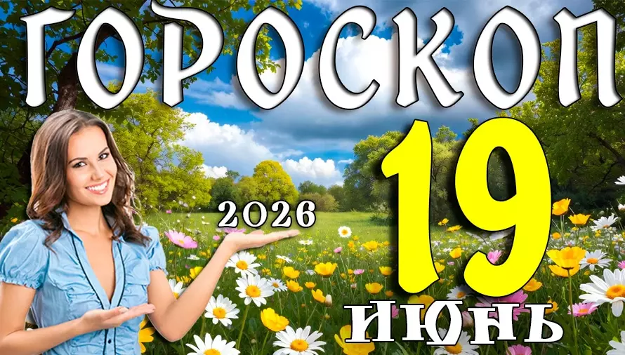 Гороскоп на 19 июня 2026 года ✨ День важных открытий, удачных встреч и неожиданных поворотов судьбы